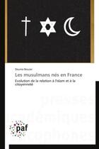 Couverture du livre « Les musulmans nés en France ; évolution de la relation à l'islam et à la citoyenneté » de Dounia Bouzar aux éditions Presses Academiques Francophones