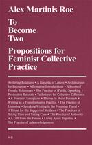 Couverture du livre « To Become Two ; Propositions for Feminist Collective Practice » de Alex Martinis Roe aux éditions Archive Books