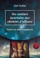 Couverture du livre « Des sentiers incertains aux chemins d'ailleurs » de Ciphan Jean aux éditions Sydney Laurent