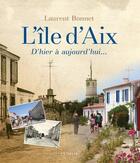 Couverture du livre « L'île d'Aix ; d'hier à aujourd'hui... » de Laurent Bonnet aux éditions Geste