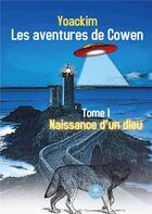 Couverture du livre « Les aventures de Cowen Tome 1 : naissance d'un dieu » de Yoackim aux éditions Le Lys Bleu