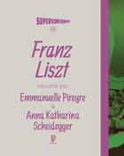 Couverture du livre « Franz Liszt » de Emmanuelle Pireyre et Anna Katharina Scheidegger aux éditions Philharmonie De Paris