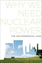 Couverture du livre « Why We Need Nuclear Power: The Environmental Case » de Fox Michael H aux éditions Oxford University Press Usa