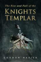 Couverture du livre « The Rise and Fall of the Knights Templar » de Napier Gordon aux éditions History Press Digital