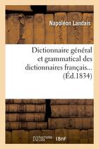 Couverture du livre « Dictionnaire general et grammatical des dictionnaires francais (ed.1834) » de Landais Napoleon aux éditions Hachette Bnf