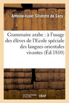 Couverture du livre « Grammaire arabe : a l'usage des eleves de l'ecole speciale des langues orientales vivantes... » de Silvestre De Sacy aux éditions Hachette Bnf