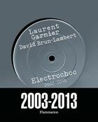 Couverture du livre « Electrochoc, 2003-2013 » de Laurent Garnier et David Brun-Lambert aux éditions Flammarion