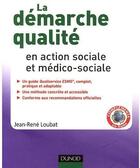 Couverture du livre « La démarché qualité en action sociale et médico-sociale ; un référentiel complet » de Loubat-J.R aux éditions Dunod