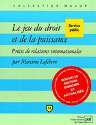 Couverture du livre « Le jeu du droit et de la puissance (nouvelle edition) - precis de relations internationales (2e édition) » de Maxime Lefebvre aux éditions Puf