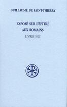 Couverture du livre « Exposé sur l'épître aux romains livre I-III » de Guillaume De Saint-Thierry aux éditions Cerf
