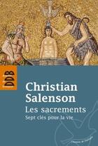 Couverture du livre « Les sacrements ; sept clés pour la vie » de Christian Salenson aux éditions Desclee De Brouwer