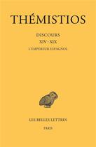 Couverture du livre « Discours XIV - XIX : L'empereur espagnol » de Themistios aux éditions Belles Lettres