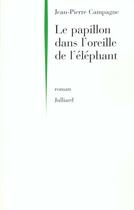 Couverture du livre « Le papillon dans l'oreille de l'elephant » de Jean-Pierre Campagne aux éditions Julliard