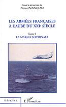 Couverture du livre « LES ARMÉES FRANÇAISES À L'AUBE DU XXIe SIÈCLE : Tome 1 : la marine nationale » de Pierre Pascallon aux éditions Editions L'harmattan