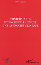 Couverture du livre « Toxicomanie, sciences du langage, une approche clinique » de Kangelari Maria aux éditions Editions L'harmattan