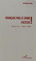 Couverture du livre « Français par le crime ; j'accuse ! Algérie, 1954-1962 » de Mohamed Garne aux éditions L'harmattan