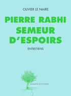 Couverture du livre « Pierre Rabhi, semeur d'espoirs ; entretiens » de Pierre Rabhi et Olivier Le Naire aux éditions Editions Actes Sud