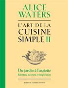 Couverture du livre « L'art de la cuisine simple t.2 : du jardin à l'assiette : recettes, saveurs et inspirations » de Alice Waters aux éditions Actes Sud