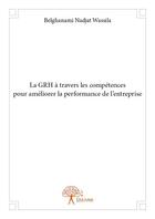 Couverture du livre « La GRH à travers les compétences pour améliorer la performance de l'entreprise » de Belghanami Nadjat Wassila aux éditions Edilivre