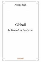 Couverture du livre « Globall ; le football de l'universel » de Seck Assane aux éditions Edilivre