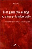 Couverture du livre « De la guerre civile en Libye au printemps islamique arabe » de Michel Prou aux éditions L'harmattan