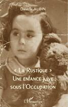 Couverture du livre « La Rustique : Une enfance juive sous l'Occupation » de Danielle Aubin aux éditions L'harmattan