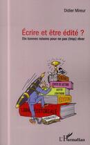 Couverture du livre « Écrire et être édité ? dix bonnes raisons pour ne pas trop rêver » de Didier Mireur aux éditions L'harmattan