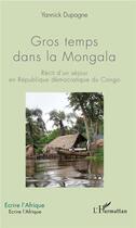 Couverture du livre « Gros temps dans la Mongala ; récit d'un séjour en République démocratique du Congo » de Yannick Dupagne aux éditions L'harmattan