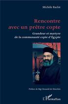 Couverture du livre « Rencontre avec un prêtre copte ; grandeur et martyre de la communauté copte d'Egypte » de Michele Raclot aux éditions L'harmattan