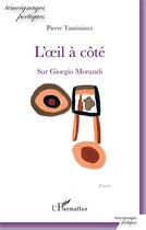 Couverture du livre « L'oeil à côté ; sur Giorgio Morandi » de Pierre Taminiaux aux éditions L'harmattan