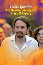 Couverture du livre « La démocratie face à Wall Street » de Pablo Iglesias aux éditions Les Arenes