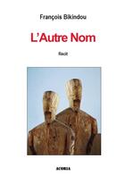 Couverture du livre « L'autre nom » de Francois Bikindou aux éditions Acoria