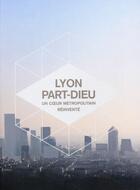 Couverture du livre « Lyon Part-Dieu ; un coeur métropolitain réinventé » de Delphine Desveaux aux éditions Archibooks
