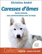 Couverture du livre « Caresses d'âmes : survie animale, mes communications avec les loups » de Christine Andre aux éditions Jmg