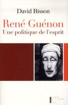 Couverture du livre « René Guénon ; ésoterisme et politique au XXe siècle » de David Bisson aux éditions Pierre-guillaume De Roux