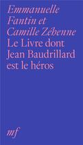 Couverture du livre « Le livre dont Jean Baudrillard est le héros » de Emmanuelle Fantin et Camille Zehenne aux éditions Editions Mf