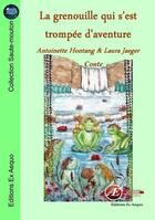Couverture du livre « La grenouille qui s'est trompée d'aventure » de Antoinette Hontang et Laura Jaeger aux éditions Ex Aequo