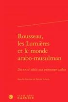 Couverture du livre « Rousseau, les lumières et le monde arabo-musulman ; du XVIIIe siècle aux printemps » de  aux éditions Classiques Garnier