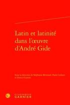 Couverture du livre « Latin et latinité dans l'oeuvre d'André Gide » de Enrico Guerini et Stephanie Bertrand et Paola Codazzi aux éditions Classiques Garnier