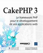 Couverture du livre « CakePHP 3 ; le framework PHP pour le développement de vos applications web » de Benjamin Lamperier et Benoit Goyheneche aux éditions Eni