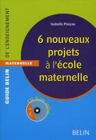 Couverture du livre « 6 nouveaux projets a l'ecole maternelle - cd-rom inclus » de Isabelle Pouyau aux éditions Belin Education