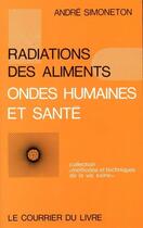 Couverture du livre « Radiation des aliments - ondes humaines et sante » de Simoneton Andre aux éditions Courrier Du Livre