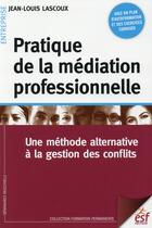 Couverture du livre « Pratique de la médiation professionnelle ; une méthode alternative à la résolution de conflits » de Jean-Louis Lascoux aux éditions Esf