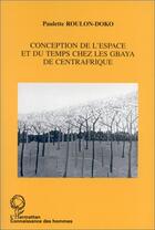 Couverture du livre « Conception de l'espace et du temps chez les Gbaya de Centrafrique » de Paulette Roulon-Doko aux éditions L'harmattan