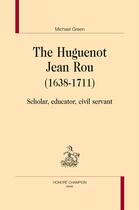 Couverture du livre « The huguenot Jean Rou (1638-1711) ; scholar, educator, civil servant » de Michael Green aux éditions Honore Champion
