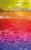 Couverture du livre « Les couleurs des possibles » de Josselyne Chourry aux éditions Publibook
