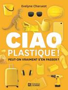 Couverture du livre « Ciao plastique ! peut-on vraiment s'en passer ? » de Evelyne Charuest aux éditions Editions De L'homme