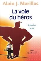 Couverture du livre « La voie du héros ; scénariser sa vie » de Alain J. Marillac aux éditions Quebecor