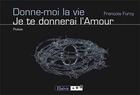 Couverture du livre « Donne-moi la vie, je te donnerai l'amour » de Francois Furcy aux éditions Elzevir