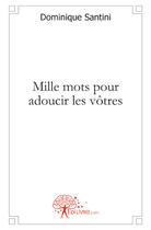 Couverture du livre « Mille mots pour adoucir les vôtres » de Dominique Santini aux éditions Edilivre